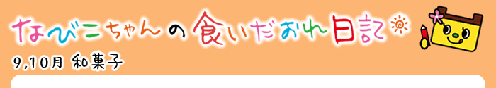 なびこの食いだおれ日記[9,10月-和菓子]